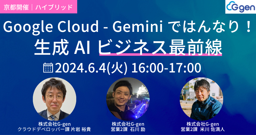 0604‗Google Cloud - Gemini ではんなり！生成 AI ビジネス最前線.png